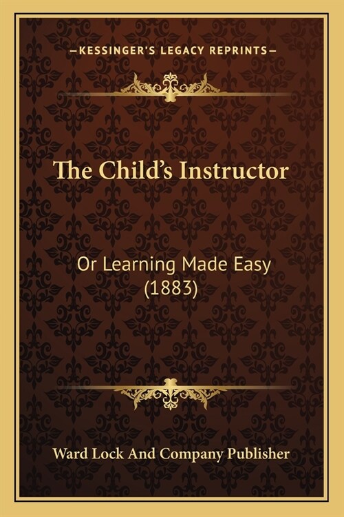 The Childs Instructor: Or Learning Made Easy (1883) (Paperback)