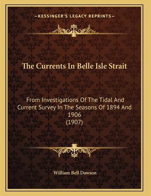 The Currents In Belle Isle Strait: From Investigations Of The Tidal And Current Survey In The Seasons Of 1894 And 1906 (1907) (Paperback)