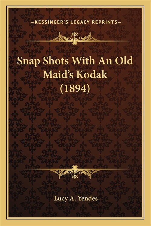 Snap Shots With An Old Maids Kodak (1894) (Paperback)