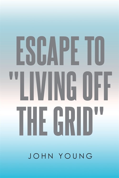 Escape to Living Off the Grid (Paperback)