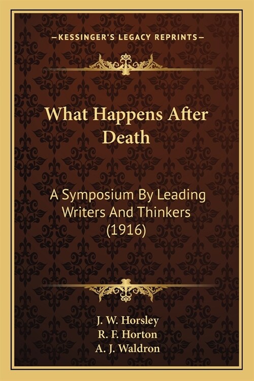 What Happens After Death: A Symposium By Leading Writers And Thinkers (1916) (Paperback)