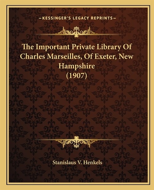 The Important Private Library Of Charles Marseilles, Of Exeter, New Hampshire (1907) (Paperback)