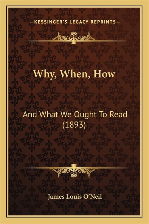 Why, When, How: And What We Ought To Read (1893) (Paperback)