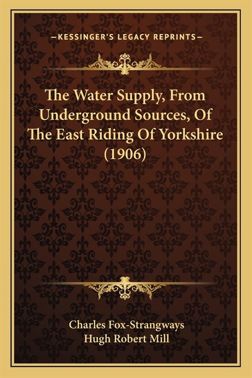 The Water Supply, From Underground Sources, Of The East Riding Of Yorkshire (1906) (Paperback)