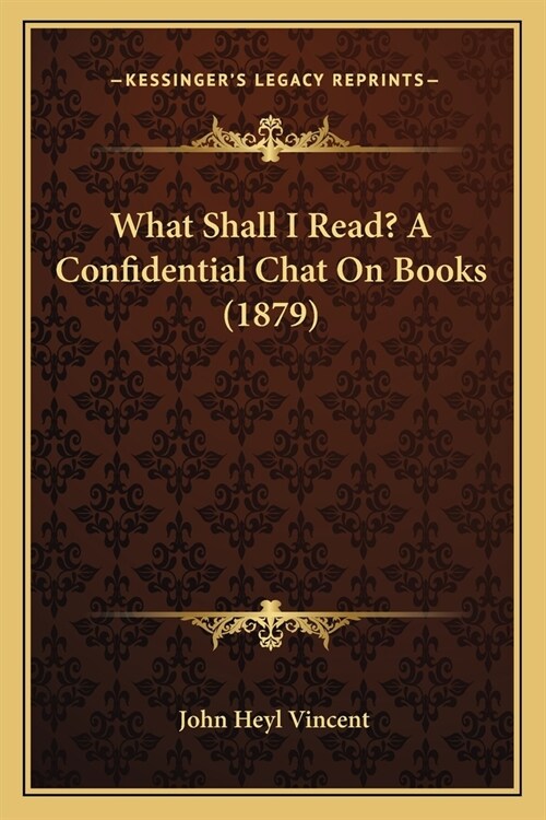 What Shall I Read? A Confidential Chat On Books (1879) (Paperback)