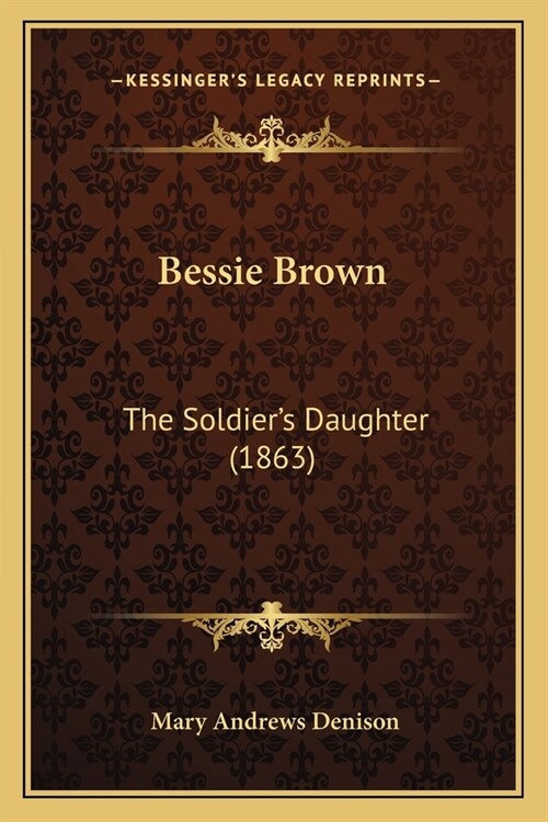 Bessie Brown: The Soldiers Daughter (1863) (Paperback)