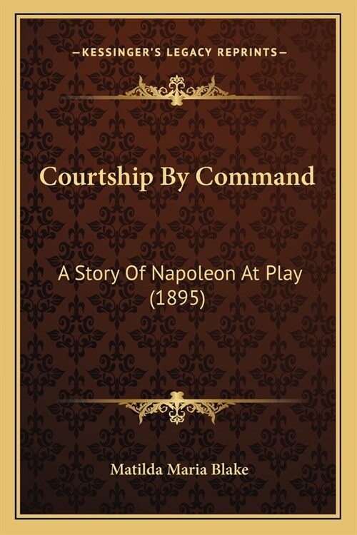 Courtship By Command: A Story Of Napoleon At Play (1895) (Paperback)