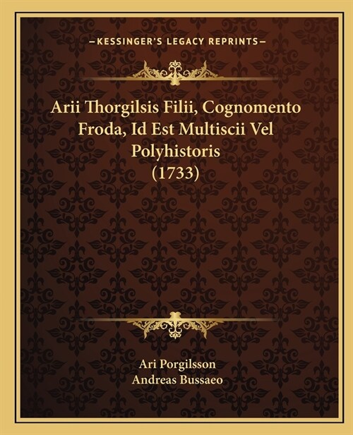 Arii Thorgilsis Filii, Cognomento Froda, Id Est Multiscii Vel Polyhistoris (1733) (Paperback)