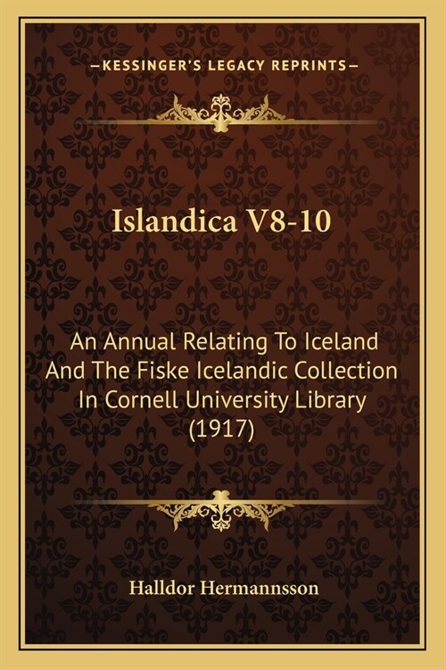 Islandica V8-10: An Annual Relating To Iceland And The Fiske Icelandic Collection In Cornell University Library (1917) (Paperback)