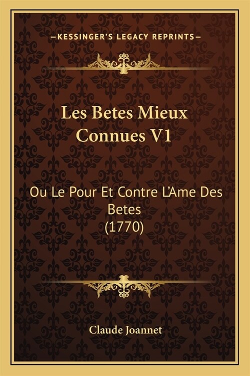 Les Betes Mieux Connues V1: Ou Le Pour Et Contre LAme Des Betes (1770) (Paperback)