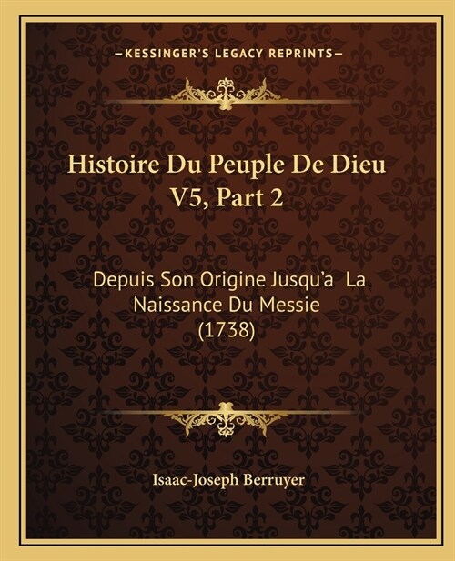 Histoire Du Peuple De Dieu V5, Part 2: Depuis Son Origine Jusqua La Naissance Du Messie (1738) (Paperback)