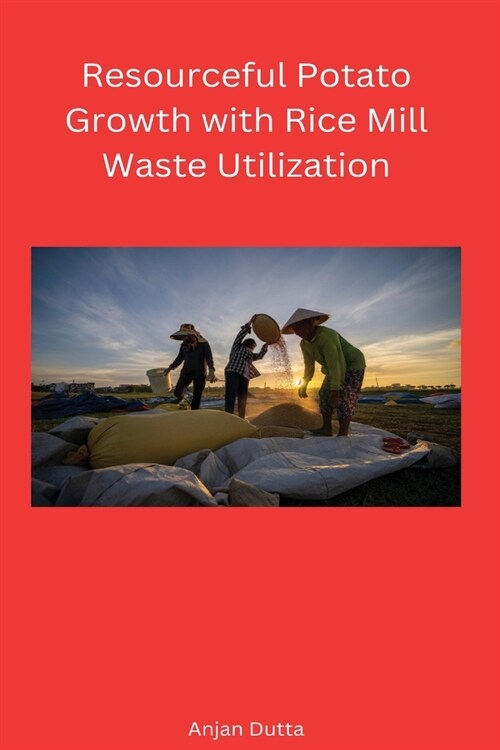 Resourceful Potato Growth With Rice Mill Waste Utilization (Paperback)