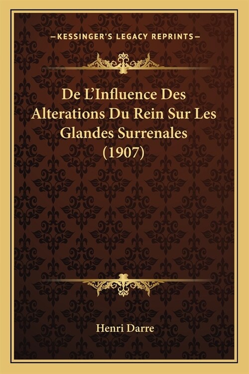 De LInfluence Des Alterations Du Rein Sur Les Glandes Surrenales (1907) (Paperback)