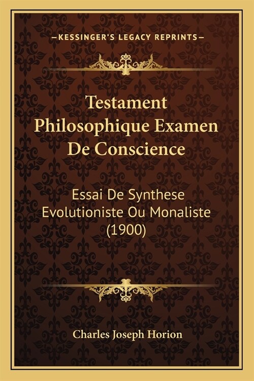 Testament Philosophique Examen De Conscience: Essai De Synthese Evolutioniste Ou Monaliste (1900) (Paperback)