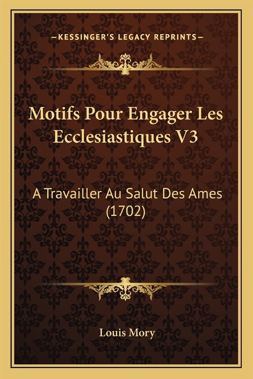Motifs Pour Engager Les Ecclesiastiques V3: A Travailler Au Salut Des Ames (1702) (Paperback)