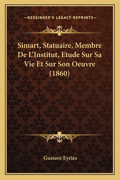 Simart, Statuaire, Membre De LInstitut, Etude Sur Sa Vie Et Sur Son Oeuvre (1860) (Paperback)
