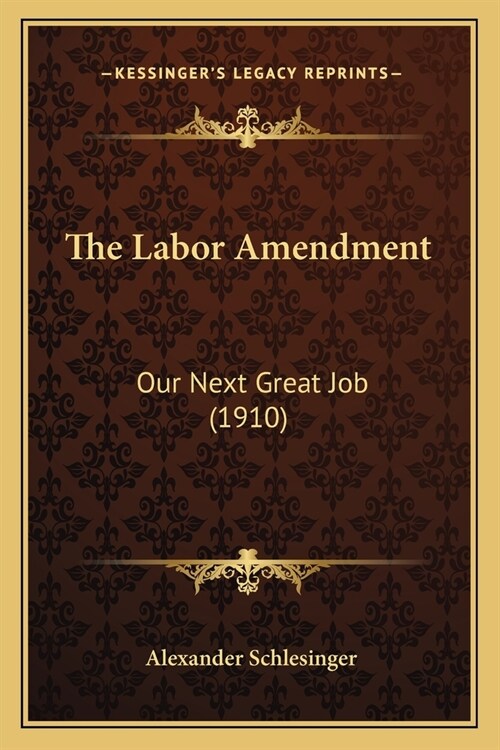 The Labor Amendment: Our Next Great Job (1910) (Paperback)