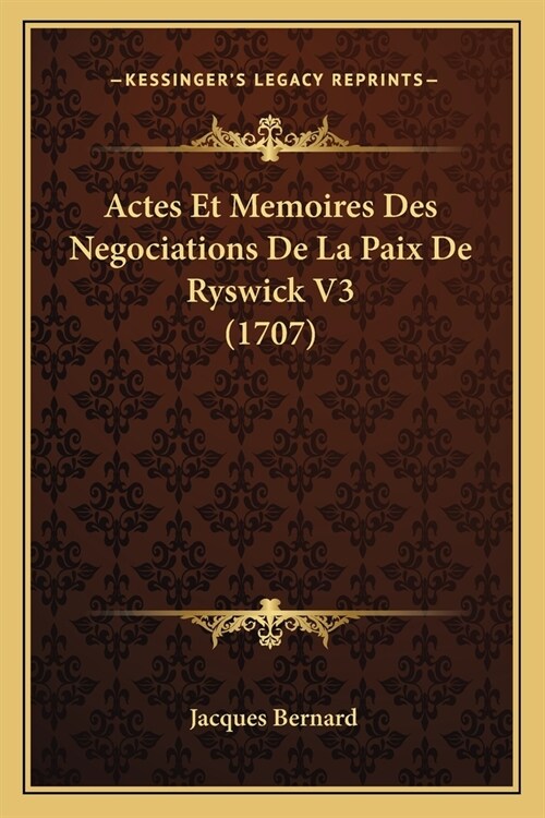 Actes Et Memoires Des Negociations De La Paix De Ryswick V3 (1707) (Paperback)