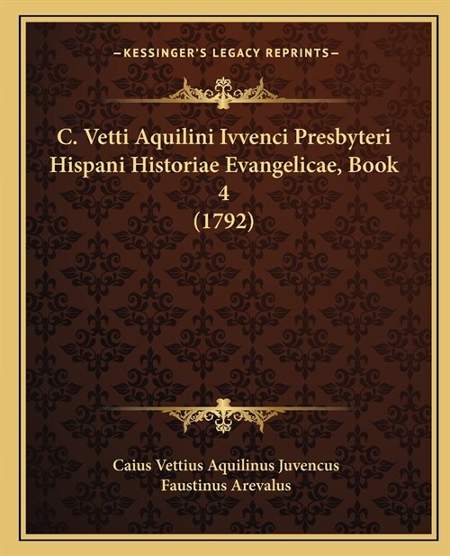 C. Vetti Aquilini Ivvenci Presbyteri Hispani Historiae Evangelicae, Book 4 (1792) (Paperback)