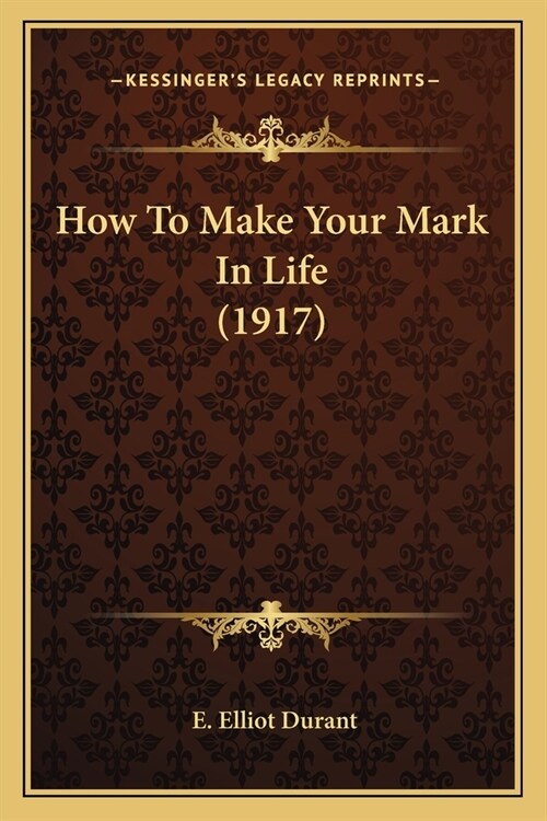 How To Make Your Mark In Life (1917) (Paperback)