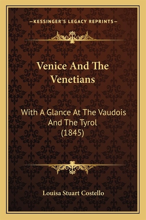 Venice And The Venetians: With A Glance At The Vaudois And The Tyrol (1845) (Paperback)