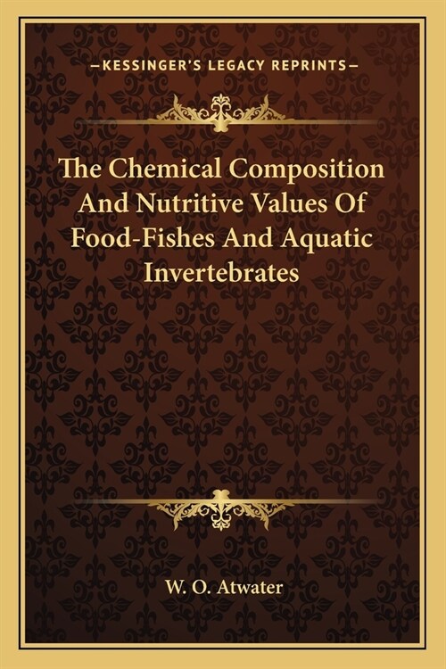The Chemical Composition And Nutritive Values Of Food-Fishes And Aquatic Invertebrates (Paperback)