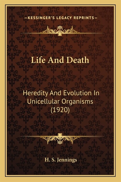 Life And Death: Heredity And Evolution In Unicellular Organisms (1920) (Paperback)