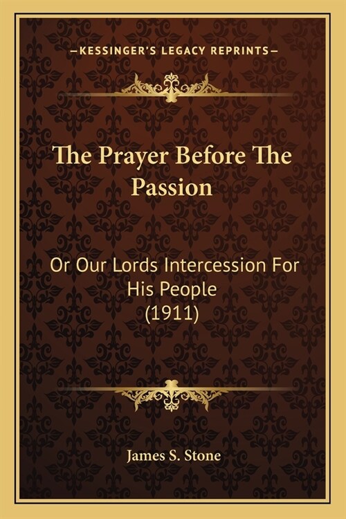 The Prayer Before The Passion: Or Our Lords Intercession For His People (1911) (Paperback)