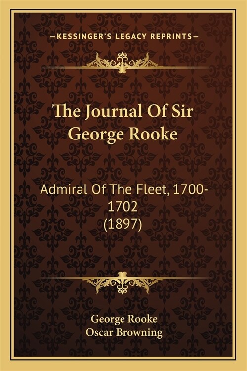 The Journal Of Sir George Rooke: Admiral Of The Fleet, 1700-1702 (1897) (Paperback)