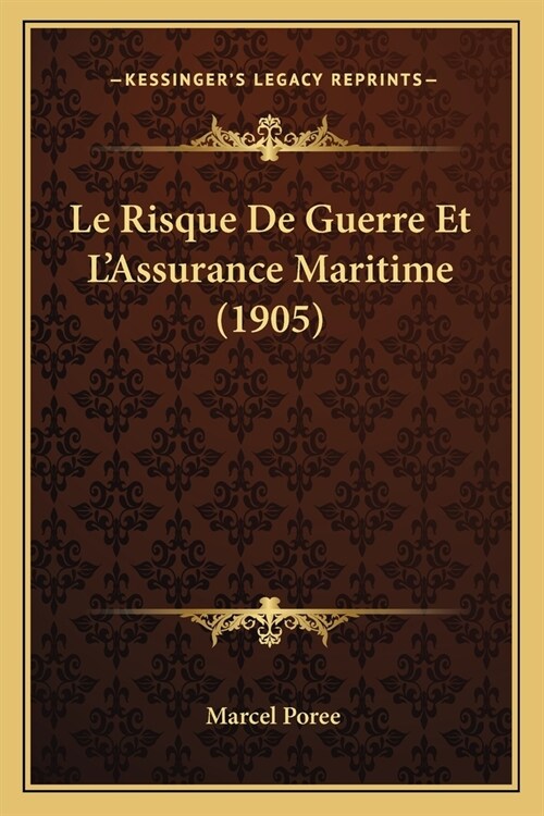 Le Risque De Guerre Et LAssurance Maritime (1905) (Paperback)