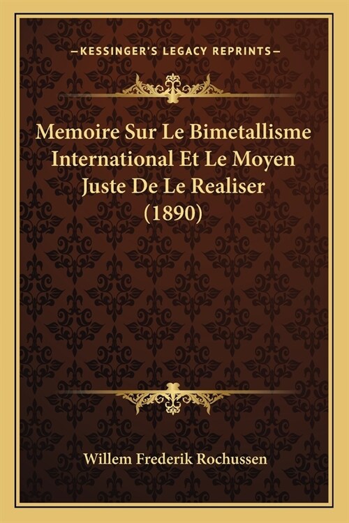 Memoire Sur Le Bimetallisme International Et Le Moyen Juste De Le Realiser (1890) (Paperback)