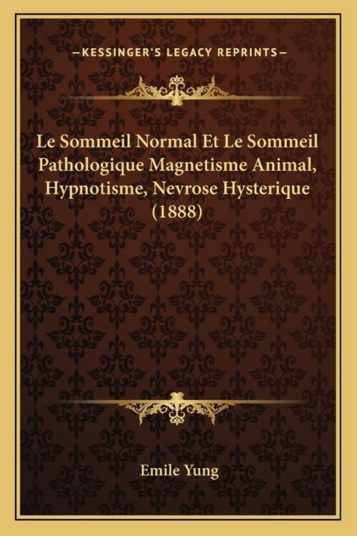 Le Sommeil Normal Et Le Sommeil Pathologique Magnetisme Animal, Hypnotisme, Nevrose Hysterique (1888) (Paperback)