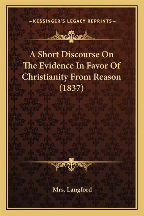 A Short Discourse On The Evidence In Favor Of Christianity From Reason (1837) (Paperback)