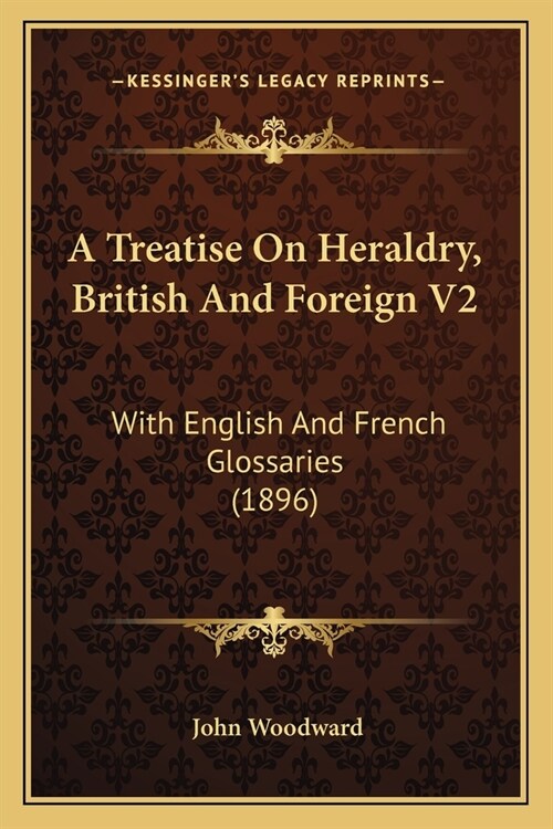 A Treatise On Heraldry, British And Foreign V2: With English And French Glossaries (1896) (Paperback)