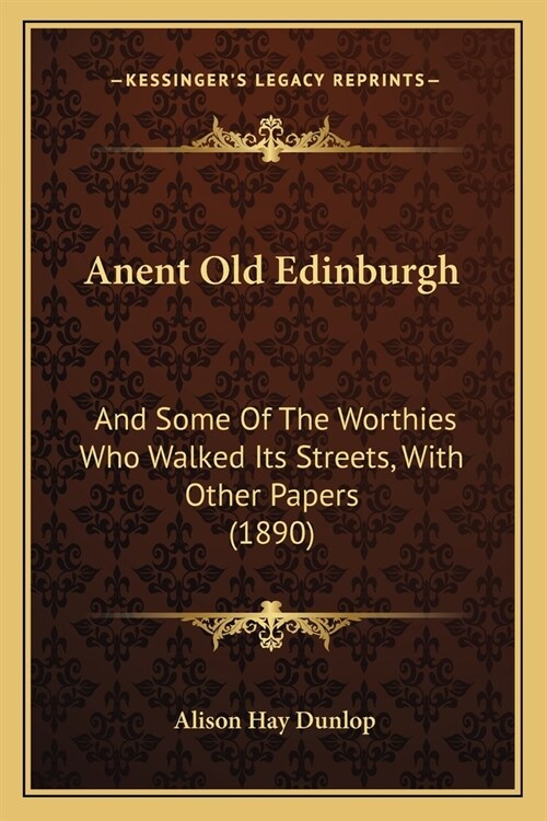 Anent Old Edinburgh: And Some Of The Worthies Who Walked Its Streets, With Other Papers (1890) (Paperback)