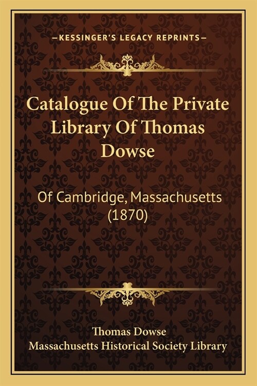 Catalogue Of The Private Library Of Thomas Dowse: Of Cambridge, Massachusetts (1870) (Paperback)