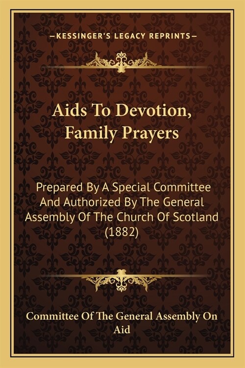 Aids To Devotion, Family Prayers: Prepared By A Special Committee And Authorized By The General Assembly Of The Church Of Scotland (1882) (Paperback)