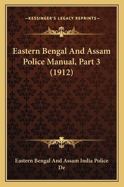 Eastern Bengal And Assam Police Manual, Part 3 (1912) (Paperback)
