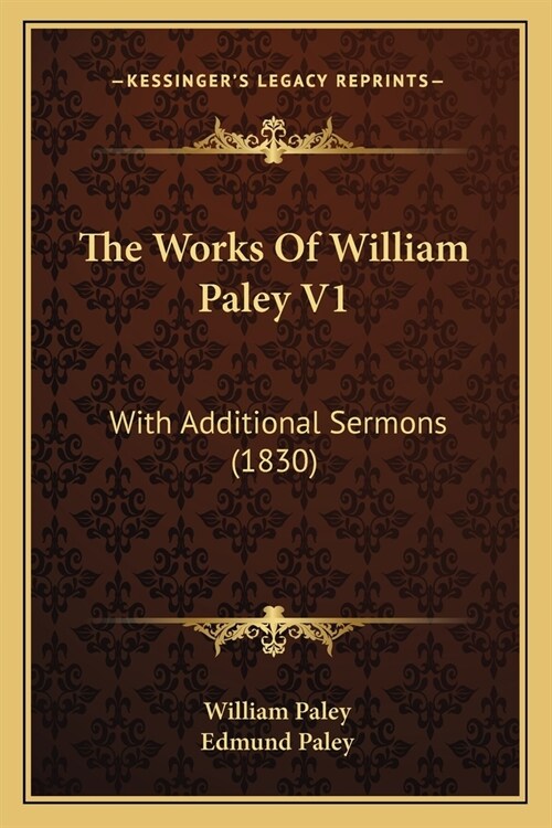 The Works Of William Paley V1: With Additional Sermons (1830) (Paperback)