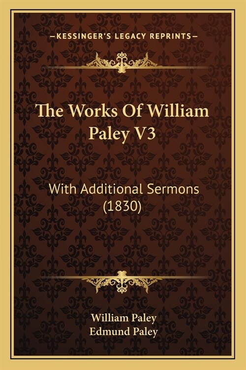 The Works Of William Paley V3: With Additional Sermons (1830) (Paperback)