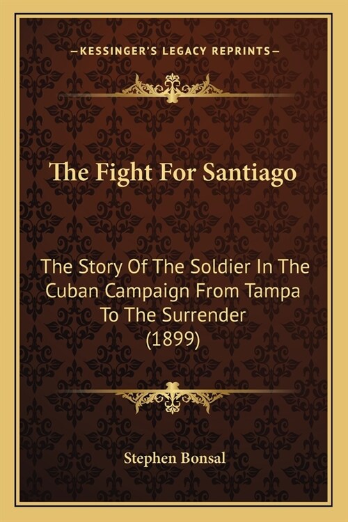 The Fight For Santiago: The Story Of The Soldier In The Cuban Campaign From Tampa To The Surrender (1899) (Paperback)