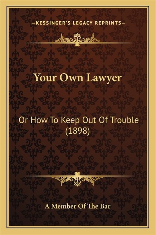 Your Own Lawyer: Or How To Keep Out Of Trouble (1898) (Paperback)