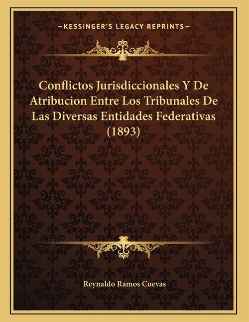 Conflictos Jurisdiccionales Y De Atribucion Entre Los Tribunales De Las Diversas Entidades Federativas (1893) (Paperback)