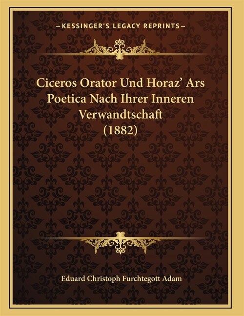 Ciceros Orator Und Horaz Ars Poetica Nach Ihrer Inneren Verwandtschaft (1882) (Paperback)