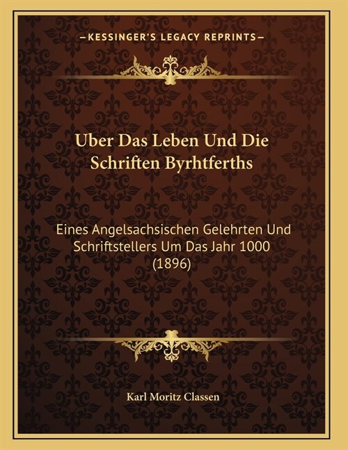 Uber Das Leben Und Die Schriften Byrhtferths: Eines Angelsachsischen Gelehrten Und Schriftstellers Um Das Jahr 1000 (1896) (Paperback)