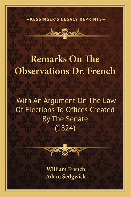 Remarks On The Observations Dr. French: With An Argument On The Law Of Elections To Offices Created By The Senate (1824) (Paperback)