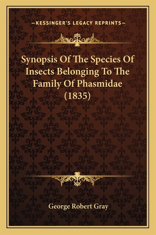 Synopsis Of The Species Of Insects Belonging To The Family Of Phasmidae (1835) (Paperback)