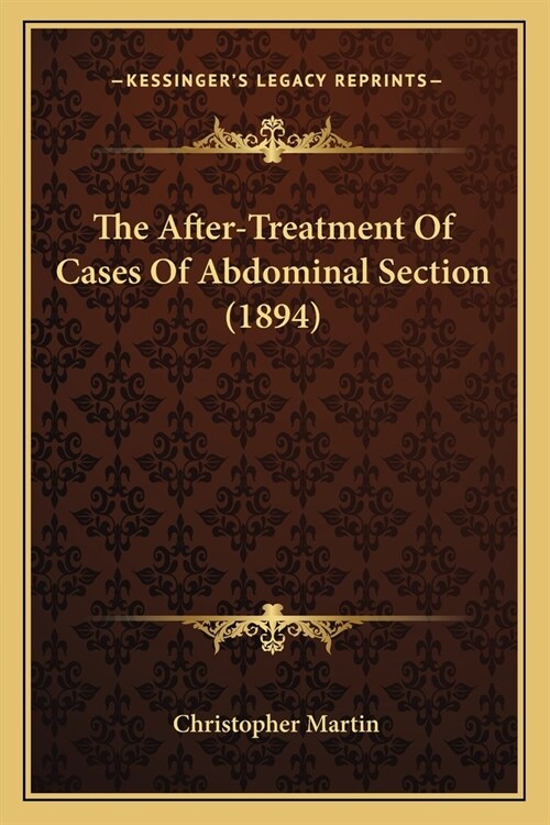 The After-Treatment Of Cases Of Abdominal Section (1894) (Paperback)