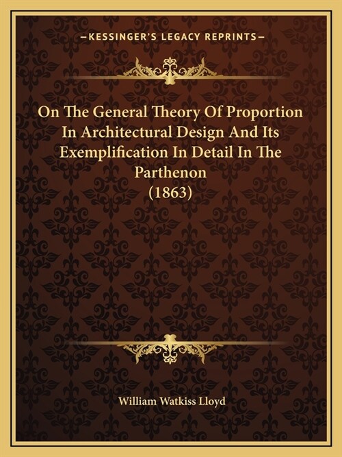 On The General Theory Of Proportion In Architectural Design And Its Exemplification In Detail In The Parthenon (1863) (Paperback)