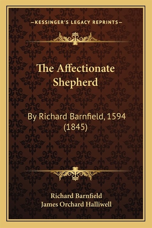 The Affectionate Shepherd: By Richard Barnfield, 1594 (1845) (Paperback)